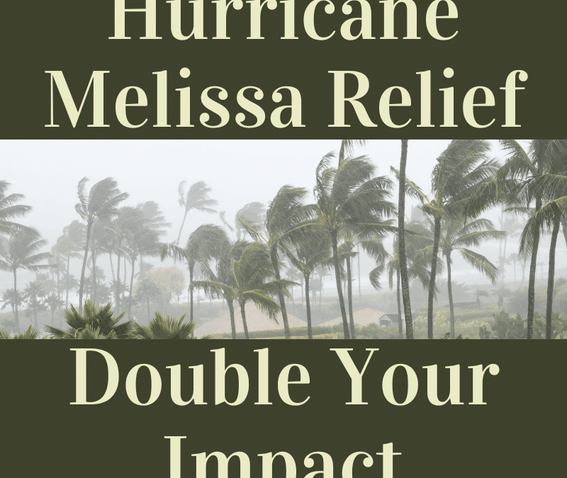 Double Your Impact for Hurricane Melissa Relief